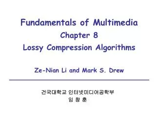 Fundamentals of Multimedia Chapter 8 Lossy Compression Algorithms Ze-Nian Li and Mark S. Drew