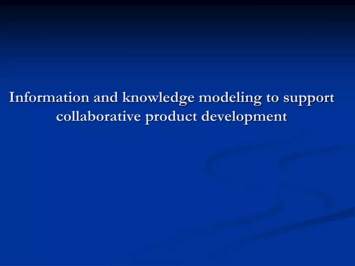 information and knowledge modeling to support collaborative product development