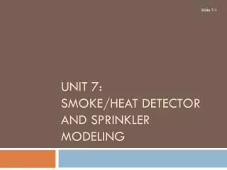 UNIT 7: SMOKE/HEAT DETECTOR AND SPRINKLER MODELING