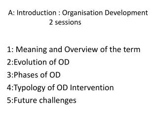 A: Introduction : Organisation Development 2 sessions