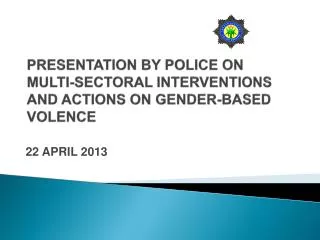 PRESENTATION BY POLICE ON MULTI-SECTORAL INTERVENTIONS AND ACTIONS ON GENDER-BASED VOLENCE