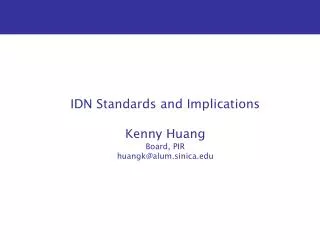 IDN Standards and Implications Kenny Huang Board, PIR huangk@alum.sinica