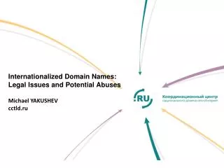 Internationalized Domain Names: Legal Issues and Potential Abuses Michael YAKUSHEV cctld.ru