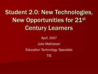 Student 2.0: New Technologies, New Opportunities for 21 st Century Learners