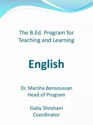 The B.Ed. Program for Teaching and Learning English Dr. Marsha Bensoussan Head of Program