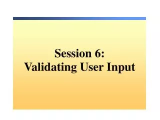 Session 6: Validating User Input
