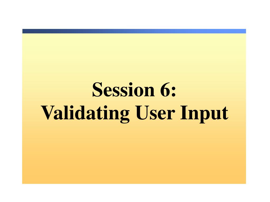 PPT - Session 6: Validating User Input PowerPoint Presentation, free ...