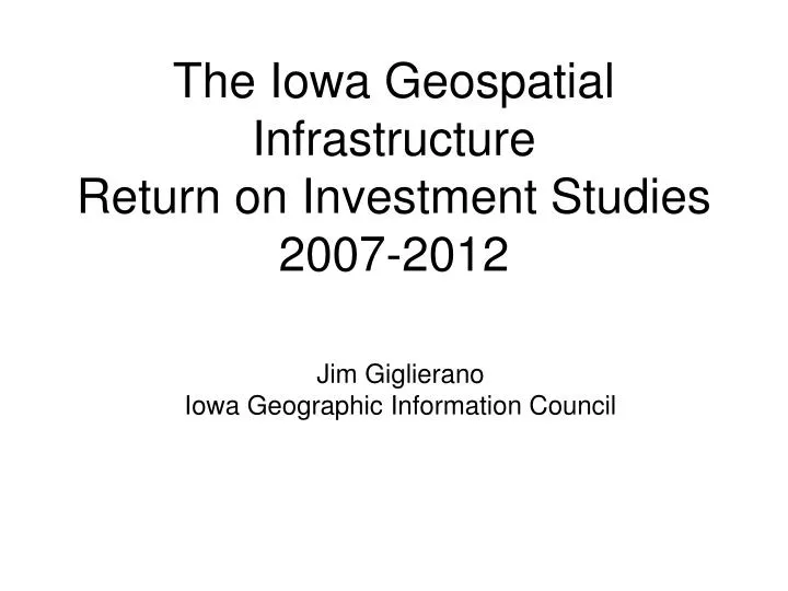 the iowa geospatial infrastructure return on investment studies 2007 2012