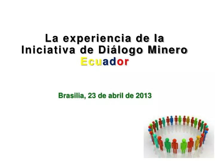 la experiencia de la iniciativa de di logo minero ecu ad or brasilia 23 de abril de 2013