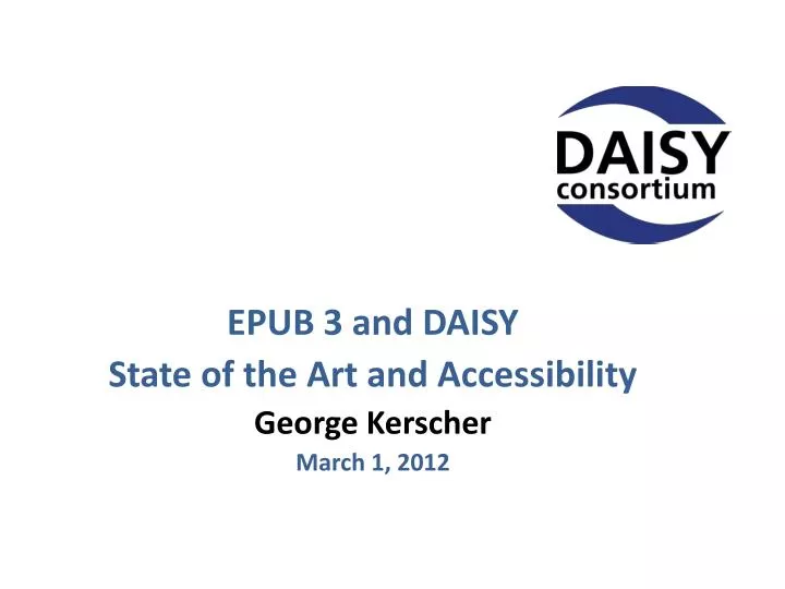 epub 3 and daisy state of the art and accessibility george kerscher march 1 2012