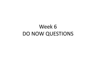 Week 6 DO NOW QUESTIONS