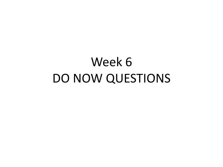 week 6 do now questions