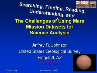 The Challenges of Using Mars Mission Datasets for Science Analysis Jeffrey R. Johnson