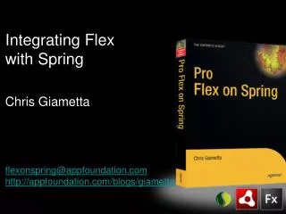 Integrating Flex with Spring Chris Giametta flexonspring@appfoundation