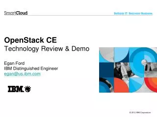 OpenStack CE Technology Review &amp; Demo Egan Ford IBM Distinguished Engineer egan@us.ibm