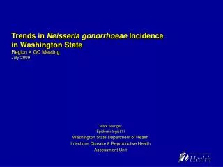 Trends in Neisseria gonorrhoeae Incidence in Washington State Region X GC Meeting July 2009