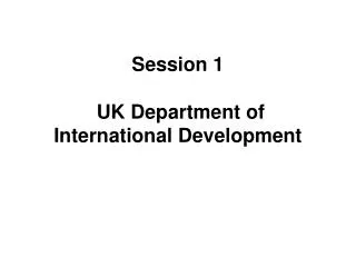Session 1 UK Department of International Development