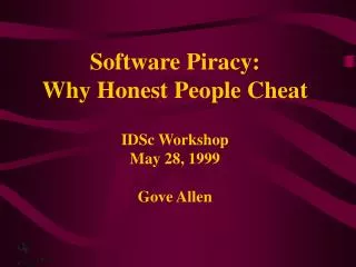 Software Piracy: Why Honest People Cheat IDSc Workshop May 28, 1999 Gove Allen