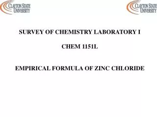 SURVEY OF CHEMISTRY LABORATORY I CHEM 1151L EMPIRICAL FORMULA OF ZINC CHLORIDE