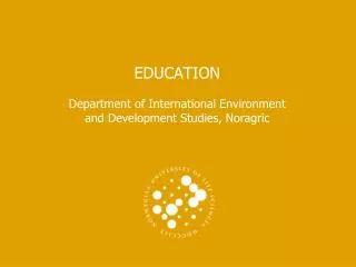 EDUCATION Department of International Environment and Development Studies, Noragric