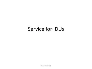 Service for IDUs