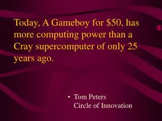 Today, A Gameboy for $50, has more computing power than a Cray supercomputer of only 25 years ago.