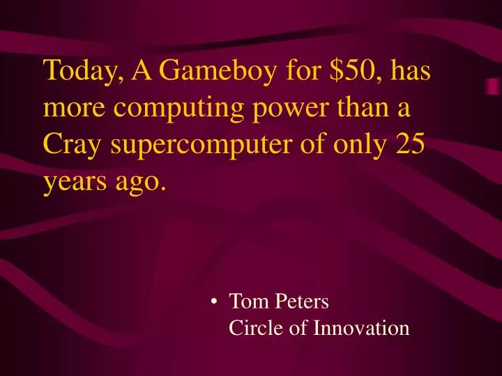 today a gameboy for 50 has more computing power than a cray supercomputer of only 25 years ago
