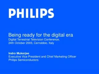 Indro Mukerjee Executive Vice President and Chief Marketing Officer Philips Semiconductors