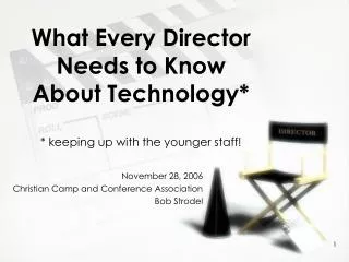What Every Director Needs to Know About Technology* * keeping up with the younger staff!