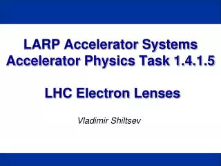 LARP Accelerator Systems Accelerator Physics Task 1.4.1.5 LHC Electron Lenses