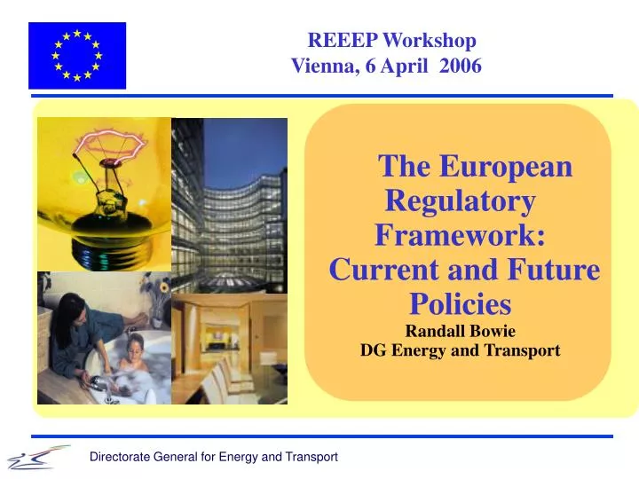 the european regulatory framework current and future policies randall bowie dg energy and transport