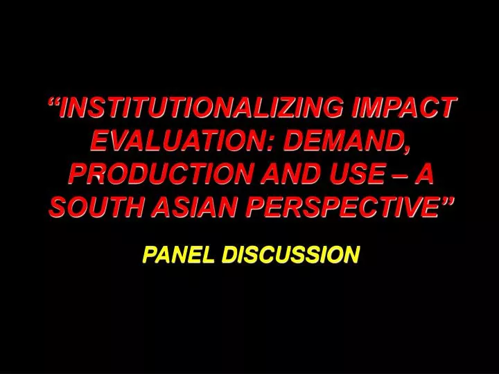 institutionalizing impact evaluation demand production and use a south asian perspective