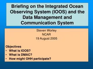 Steven Worley NCAR 19 August 2005 Objectives What is IOOS? What is DMAC?
