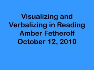 Visualizing and Verbalizing in Reading Amber Fetherolf October 12, 2010