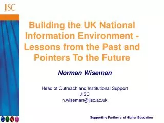 Norman Wiseman Head of Outreach and Institutional Support JISC n.wiseman@jisc.ac.uk