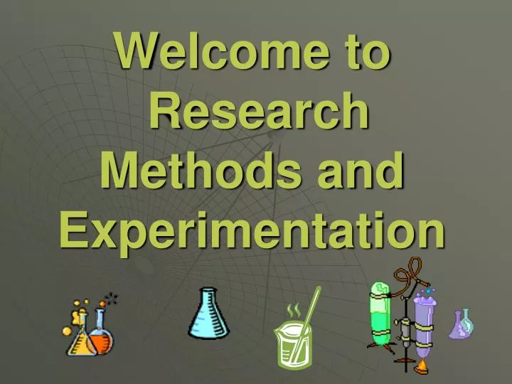 welcome to research methods and experimentation