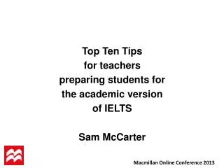 Top Ten Tips for teachers preparing students for the academic version of IELTS Sam McCarter
