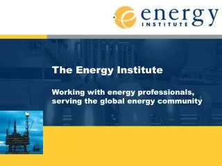 The Energy Institute Working with energy professionals, serving the global energy community