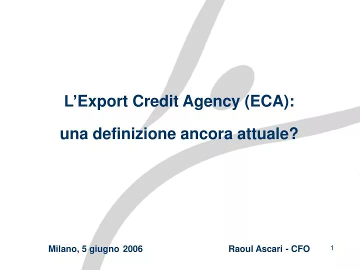 l export credit agency eca una definizione ancora attuale milano 5 giugno 2006 raoul ascari cfo