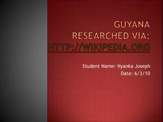 Guyana Researched via: wikipedia