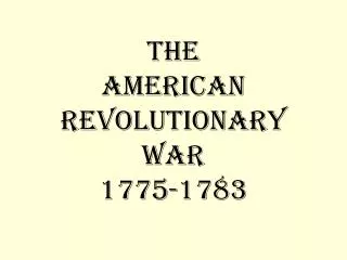 The AMERICAN Revolutionary War 1775-1783