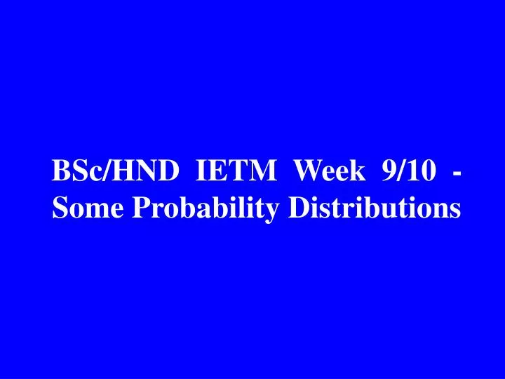 bsc hnd ietm week 9 10 some probability distributions