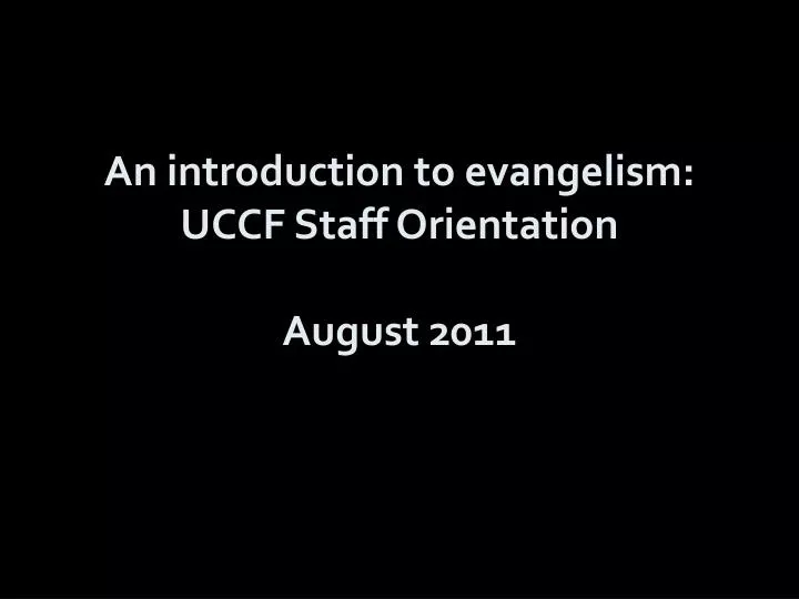 an introduction to evangelism uccf staff orientation august 2011