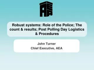 Robust systems: Role of the Police; The count &amp; results; Post Polling Day Logistics &amp; Procedures