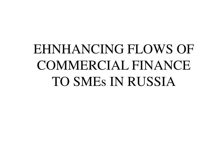 ehnhancing flows of commercial finance to smes in russia