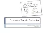 Frequency Domain Processing - slide 1