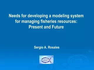 Needs for developing a modeling system for managing fisheries resources: Present and Future