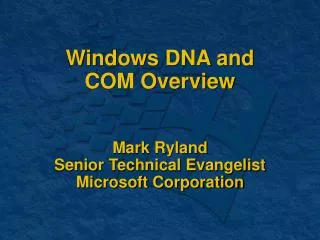 Windows DNA and COM Overview Mark Ryland Senior Technical Evangelist Microsoft Corporation