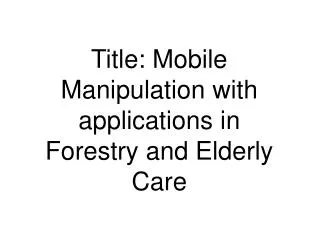Title: Mobile Manipulation with applications in Forestry and Elderly Care