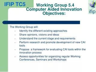 Working Group 5.4 Computer Aided Innovation Objectives:
